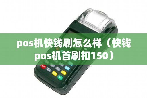 pos機快錢刷怎么樣（快錢pos機首刷扣150）